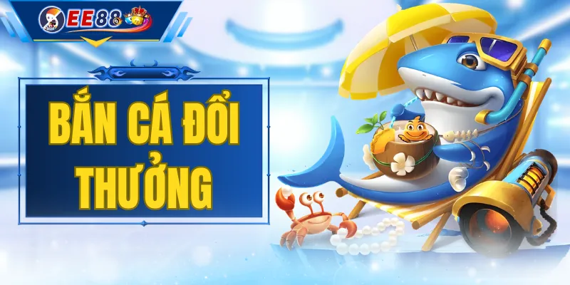 Bắn Cá Đổi Thưởng