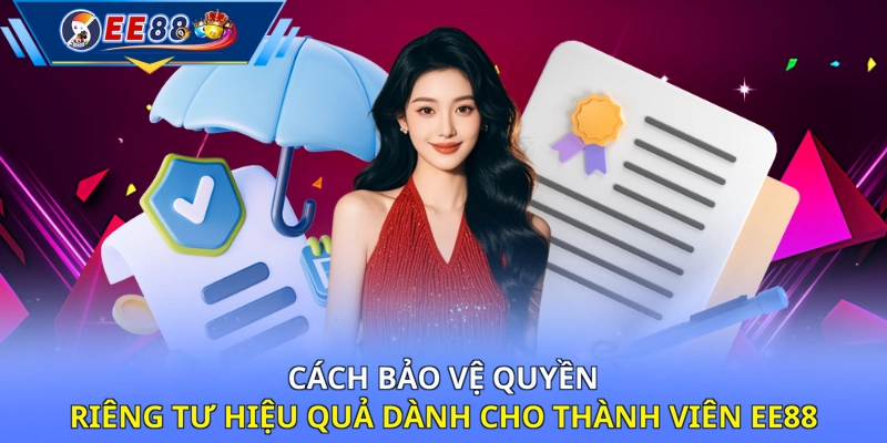 Cách bảo vệ quyền riêng tư hiệu quả dành cho thành viên EE88