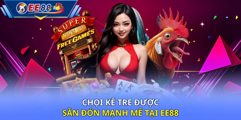Chọi kê tre được săn đón mạnh mẽ tại EE88