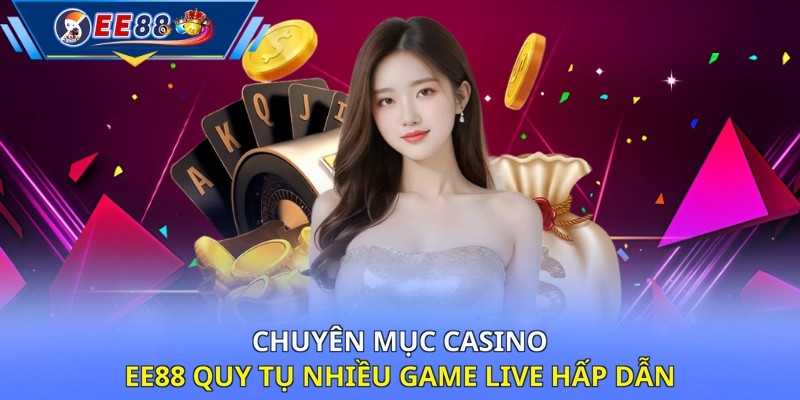 Chuyên mục Casino EE88 quy tụ nhiều game Live hấp dẫn
