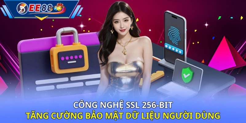 Công nghệ SSL 256-bit tăng cường bảo mật dữ liệu người dùng