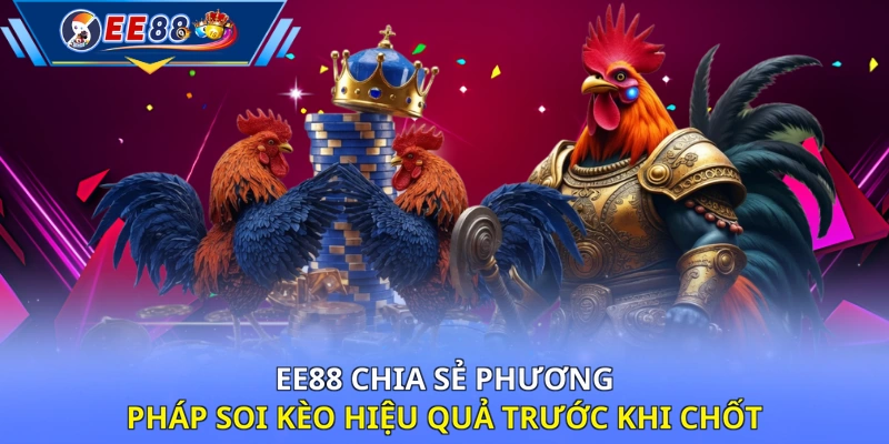 EE88 chia sẻ phương pháp soi kèo hiệu quả trước khi chốt