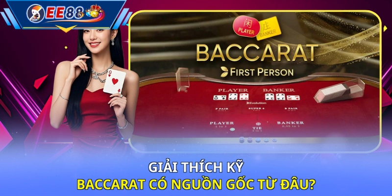 Giải thích kỹ Baccarat có nguồn gốc từ đâu?
