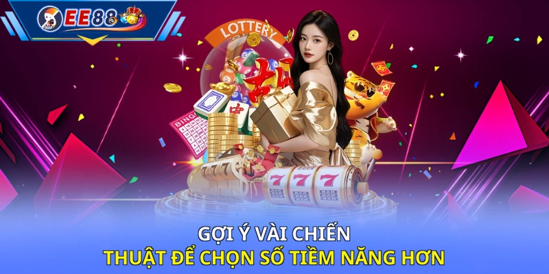 Gợi ý vài chiến thuật để chọn số tiềm năng hơn