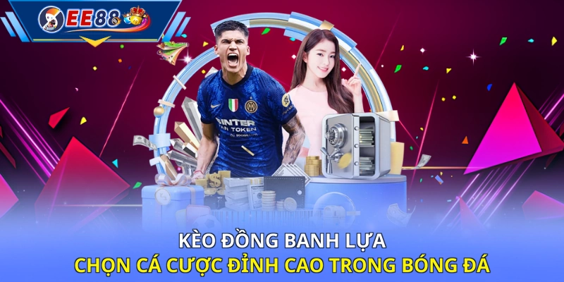 Kèo đồng banh lựa chọn cá cược đỉnh cao trong bóng đá