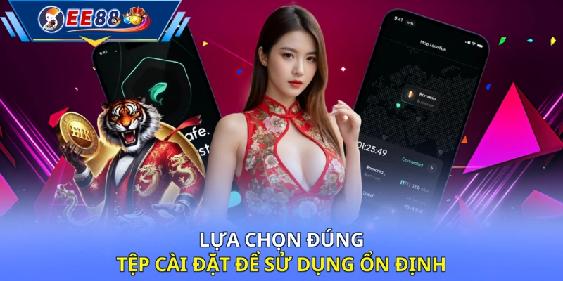 Lựa chọn đúng tệp cài đặt để sử dụng ổn định