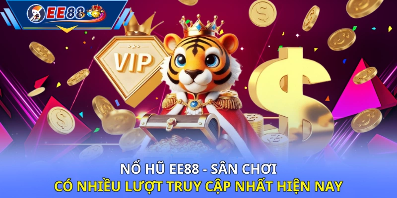 Nổ hũ EE88 - Sân chơi có nhiều lượt truy cập nhất hiện nay