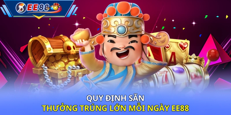 Quy định săn thưởng trúng lớn mỗi ngày EE88