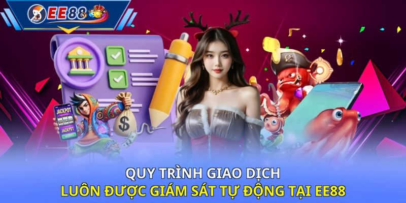 Quy trình giao dịch luôn được giám sát tự động tại EE88