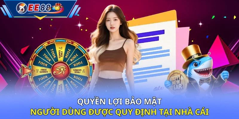 Quyền lợi bảo mật người dùng được quy định tại nhà cái