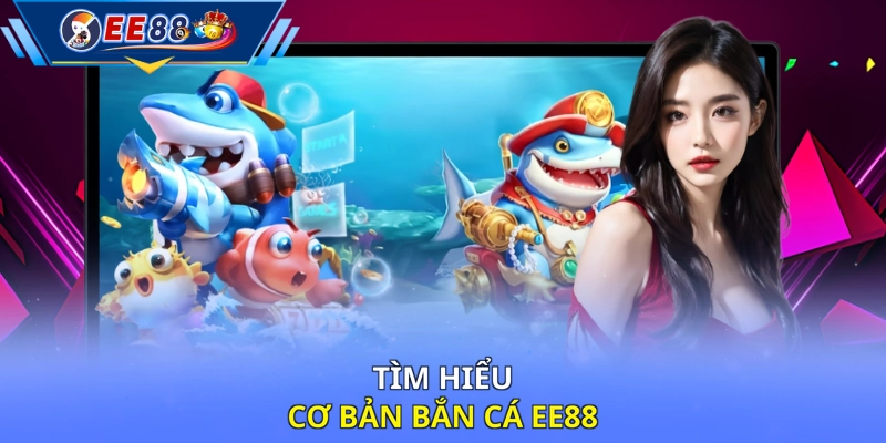 Tìm hiểu cơ bản bắn cá EE88