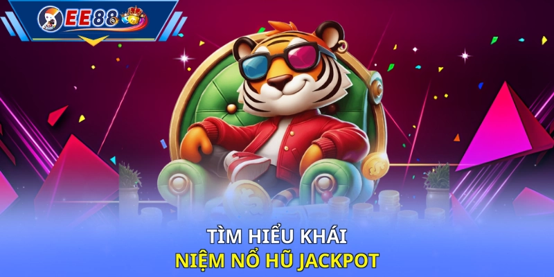 Tìm hiểu khái niệm nổ hũ jackpot
