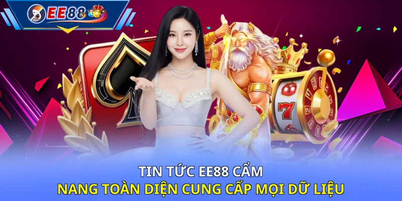 Tin tức EE88 cẩm nang toàn diện cung cấp mọi dữ liệu